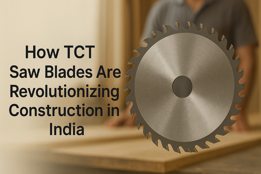 How TCT Saw Blades Are Revolutionizing the Construction and Carpentry Industry in India